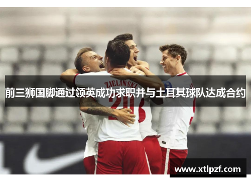 前三狮国脚通过领英成功求职并与土耳其球队达成合约