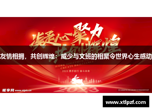 友情相拥，共创辉煌：威少与文班的相聚令世界心生感动